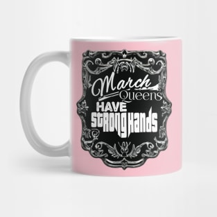 March Queens Have Strong Hands Mug